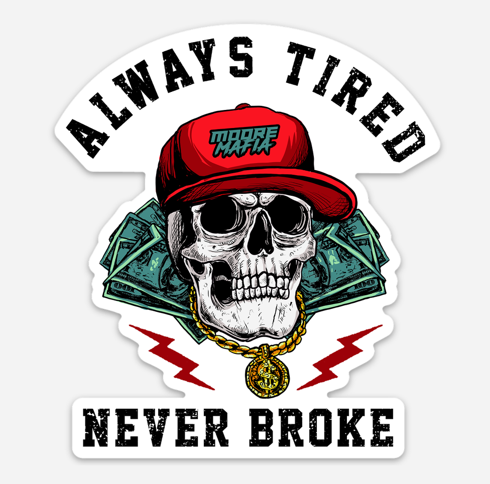 Always Tired Never Broke Sticker